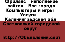 Фриланс - наполнение сайтов - Все города Компьютеры и игры » Услуги   . Калининградская обл.,Светловский городской округ 